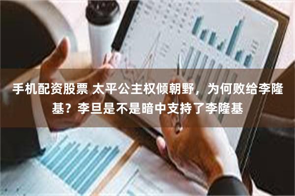 手机配资股票 太平公主权倾朝野，为何败给李隆基？李旦是不是暗中支持了李隆基