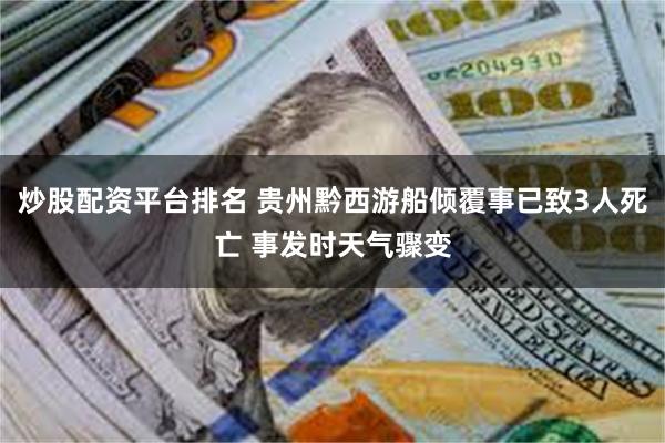 炒股配资平台排名 贵州黔西游船倾覆事已致3人死亡 事发时天气骤变