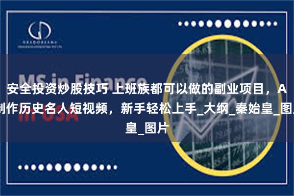 安全投资炒股技巧 上班族都可以做的副业项目，AI制作历史名人短视频，新手轻松上手_大纲_秦始皇_图片